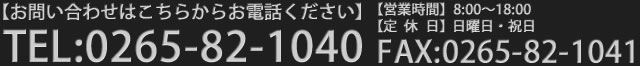 【お問い合わせはこちらからお電話ください】TEL:0265-82-1040/FAX:0265-82-1041